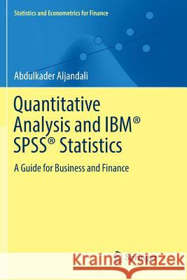 Quantitative Analysis and Ibm(r) Spss(r) Statistics: A Guide for Business and Finance Aljandali, Abdulkader 9783319833125 Springer