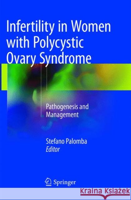 Infertility in Women with Polycystic Ovary Syndrome: Pathogenesis and Management Palomba, Stefano 9783319833149 Springer