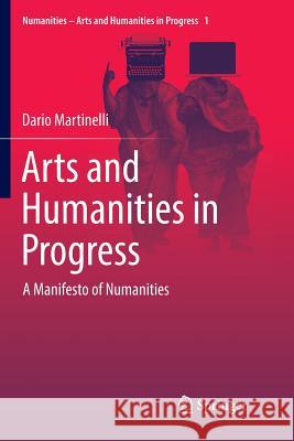 Arts and Humanities in Progress: A Manifesto of Numanities Martinelli, Dario 9783319833187 Springer