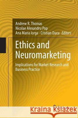 Ethics and Neuromarketing: Implications for Market Research and Business Practice Thomas, Andrew R. 9783319833293 Springer