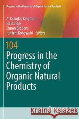 Progress in the Chemistry of Organic Natural Products 104 A. Douglas Kinghorn Heinz Falk Simon Gibbons 9783319833323 Springer