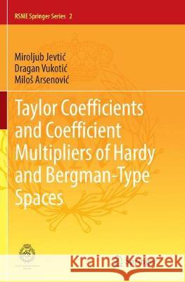 Taylor Coefficients and Coefficient Multipliers of Hardy and Bergman-Type Spaces Jevtic, Miroljub; Vukotic, Dragan; Arsenovic, Milos 9783319833361 Springer