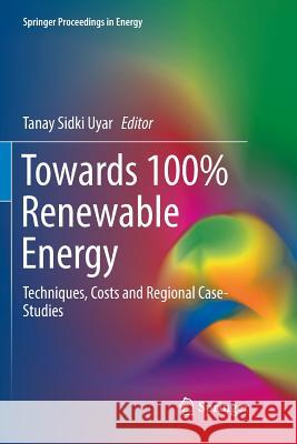 Towards 100% Renewable Energy: Techniques, Costs and Regional Case-Studies Uyar, Tanay Sidki 9783319833408 Springer
