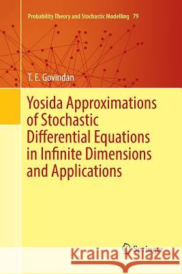 Yosida Approximations of Stochastic Differential Equations in Infinite Dimensions and Applications T. E. Govindan 9783319833477 Springer
