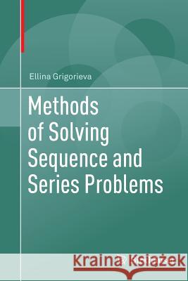 Methods of Solving Sequence and Series Problems Ellina Grigorieva 9783319833484 Birkhauser