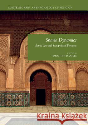 Sharia Dynamics: Islamic Law and Sociopolitical Processes Daniels, Timothy P. 9783319833507