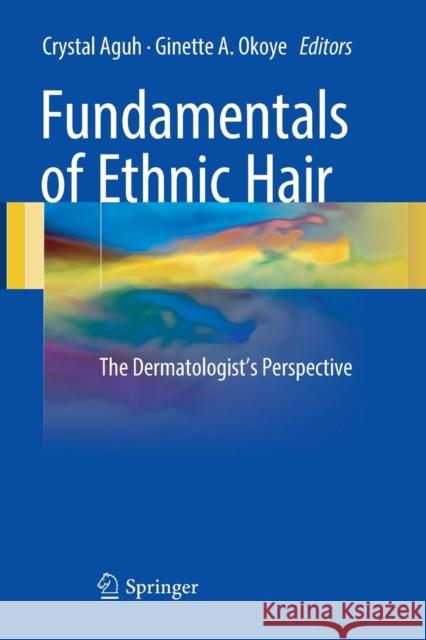 Fundamentals of Ethnic Hair: The Dermatologist's Perspective Aguh, Crystal 9783319833514 Springer