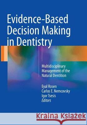 Evidence-Based Decision Making in Dentistry: Multidisciplinary Management of the Natural Dentition Rosen, Eyal 9783319833613