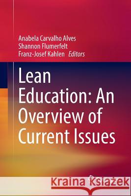 Lean Education: An Overview of Current Issues Anabela Carvalho Alves Shannon Flumerfelt Franz-Josef Kahlen 9783319833804 Springer