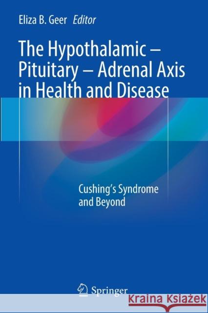 The Hypothalamic-Pituitary-Adrenal Axis in Health and Disease: Cushing's Syndrome and Beyond Geer, Eliza B. 9783319834054 Springer