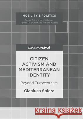 Citizen Activism and Mediterranean Identity: Beyond Eurocentrism Solera, Gianluca 9783319834085 Palgrave MacMillan