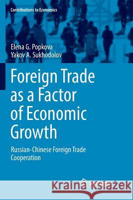 Foreign Trade as a Factor of Economic Growth: Russian-Chinese Foreign Trade Cooperation Popkova, Elena G. 9783319834139 Springer