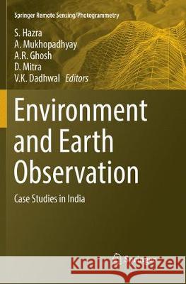 Environment and Earth Observation: Case Studies in India Hazra, S. 9783319834184 Springer