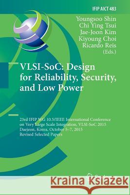 Vlsi-Soc: Design for Reliability, Security, and Low Power: 23rd Ifip Wg 10.5/IEEE International Conference on Very Large Scale Integration, Vlsi-Soc 2 Shin, Youngsoo 9783319834405 Springer