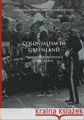 Colonialism in Greenland: Tradition, Governance and Legacy Rud, Søren 9783319834559 Palgrave MacMillan