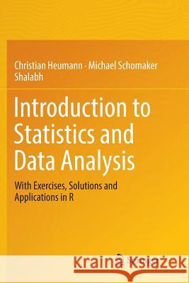 Introduction to Statistics and Data Analysis: With Exercises, Solutions and Applications in R Heumann, Christian 9783319834566