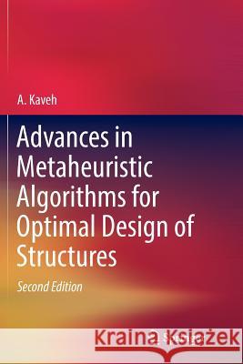 Advances in Metaheuristic Algorithms for Optimal Design of Structures Kaveh, A. 9783319834597