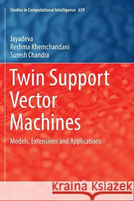 Twin Support Vector Machines: Models, Extensions and Applications Jayadeva 9783319834627