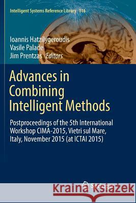 Advances in Combining Intelligent Methods: Postproceedings of the 5th International Workshop CIMA-2015, Vietri Sul Mare, Italy, November 2015 (at ICTA Hatzilygeroudis, Ioannis 9783319834672
