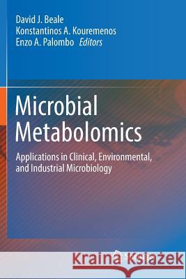 Microbial Metabolomics: Applications in Clinical, Environmental, and Industrial Microbiology Beale, David J. 9783319834917