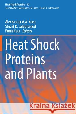 Heat Shock Proteins and Plants Alexzander A. A. Asea Stuart K. Calderwood Punit Kaur 9783319834955
