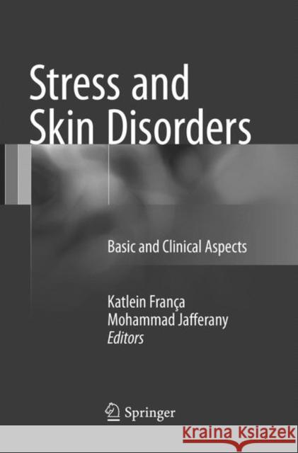 Stress and Skin Disorders: Basic and Clinical Aspects França, Katlein 9783319834986 Springer