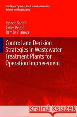 Control and Decision Strategies in Wastewater Treatment Plants for Operation Improvement Ignacio Santin Carles Pedret Ramon Vilanova 9783319835020