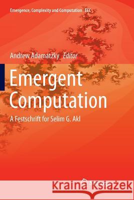 Emergent Computation: A Festschrift for Selim G. Akl Adamatzky, Andrew 9783319835051