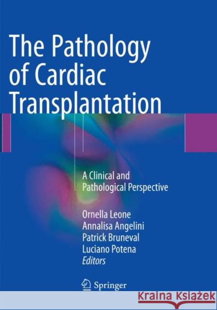 The Pathology of Cardiac Transplantation: A Clinical and Pathological Perspective Leone, Ornella 9783319835075 Springer