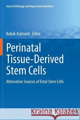 Perinatal Tissue-Derived Stem Cells: Alternative Sources of Fetal Stem Cells Arjmand, Babak 9783319835143 Humana Press
