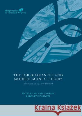 The Job Guarantee and Modern Money Theory: Realizing Keynes's Labor Standard Murray, Michael J. 9783319835228 Palgrave MacMillan