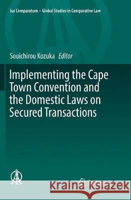 Implementing the Cape Town Convention and the Domestic Laws on Secured Transactions Souichirou Kozuka 9783319835273 Springer