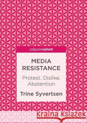 Media Resistance: Protest, Dislike, Abstention Syvertsen, Trine 9783319835297