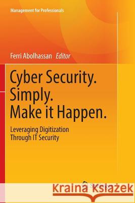 Cyber Security. Simply. Make It Happen.: Leveraging Digitization Through It Security Abolhassan, Ferri 9783319835365 Springer