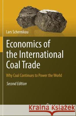 Economics of the International Coal Trade: Why Coal Continues to Power the World Schernikau, Lars 9783319835426