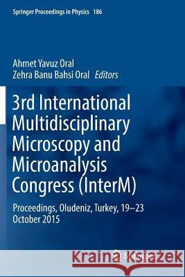 3rd International Multidisciplinary Microscopy and Microanalysis Congress (Interm): Proceedings, Oludeniz, Turkey, 19-23 October 2015 Oral, Ahmet Yavuz 9783319835464 Springer