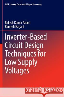 Inverter-Based Circuit Design Techniques for Low Supply Voltages Rakesh Kumar Palani Ramesh Harjani 9783319835518