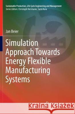 Simulation Approach Towards Energy Flexible Manufacturing Systems Jan Beier 9783319835525