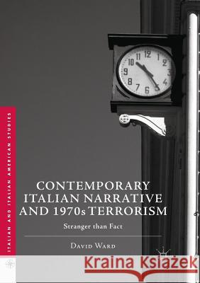 Contemporary Italian Narrative and 1970s Terrorism: Stranger Than Fact Ward, David 9783319835549