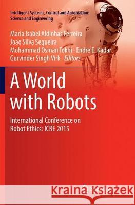 A World with Robots: International Conference on Robot Ethics: Icre 2015 Aldinhas Ferreira, Maria Isabel 9783319835587