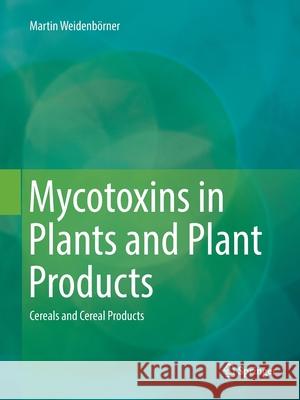 Mycotoxins in Plants and Plant Products: Cereals and Cereal Products Weidenbörner, Martin 9783319835709 Springer