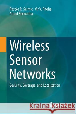 Wireless Sensor Networks: Security, Coverage, and Localization Selmic, Rastko R. 9783319835815 Springer