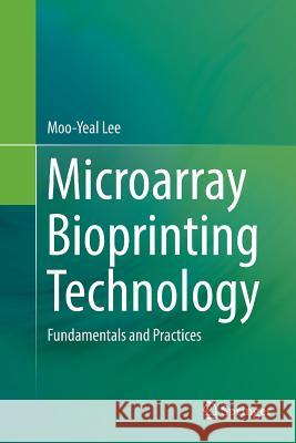 Microarray Bioprinting Technology: Fundamentals and Practices Lee, Moo-Yeal 9783319835907 Springer