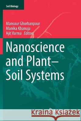 Nanoscience and Plant-Soil Systems Mansour Ghorbanpour Khanuja Manika Ajit Varma 9783319835983 Springer