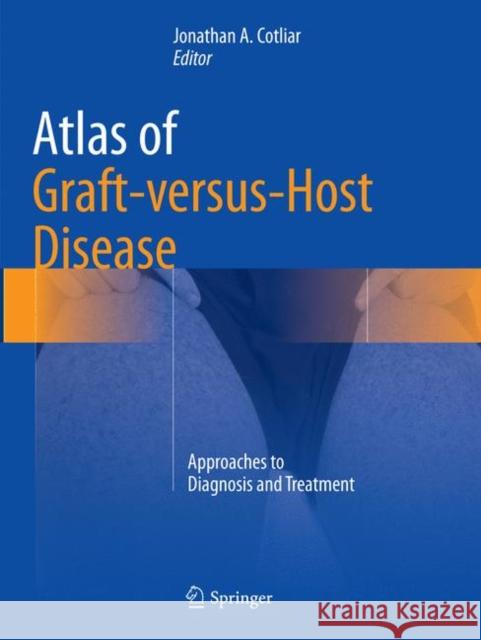 Atlas of Graft-Versus-Host Disease: Approaches to Diagnosis and Treatment Cotliar, Jonathan A. 9783319836256 Springer