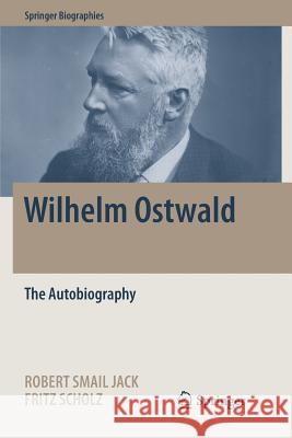 Wilhelm Ostwald: The Autobiography Jack, Robert Smail 9783319836263 Springer