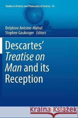 Descartes' Treatise on Man and Its Reception Antoine-Mahut, Delphine 9783319836317 Springer