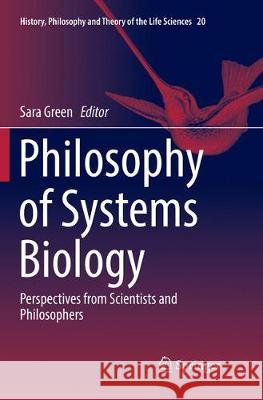 Philosophy of Systems Biology: Perspectives from Scientists and Philosophers Green, Sara 9783319836348 Springer