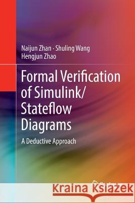 Formal Verification of Simulink/Stateflow Diagrams: A Deductive Approach Zhan, Naijun 9783319836386
