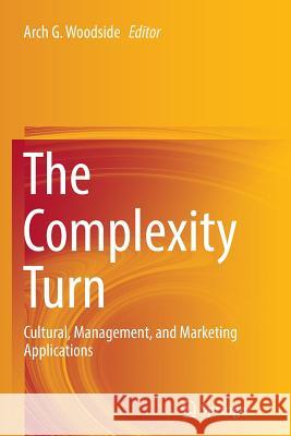 The Complexity Turn: Cultural, Management, and Marketing Applications Woodside, Arch G. 9783319836423